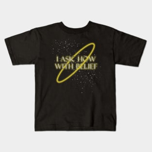 I ask how with belief Kids T-Shirt